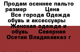 Продам осеннее пальто, размер 42-44 › Цена ­ 3 000 - Все города Одежда, обувь и аксессуары » Женская одежда и обувь   . Северная Осетия,Владикавказ г.